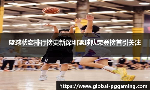 篮球状态排行榜更新深圳篮球队荣登榜首引关注